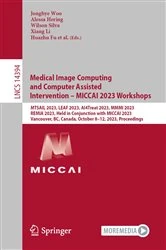 Book cover of Medical Image Computing and Computer Assisted Intervention – MICCAI 2023 Workshops by Jonghye Woo