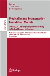 Book cover of Medical Image Segmentation Foundation Models. CVPR 2024 Challenge: Segment Anything in Medical Images on Laptop by Jun Ma