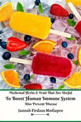 Book cover of Medicinal Herbs and Fruit That Are Useful To Boost Human Immune System Also Prevent Disease by Jannah Firdaus Mediapro
