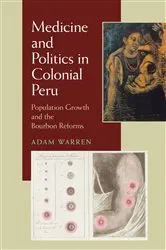 Book cover of Medicine and Politics in Colonial Peru by Adam Warren