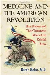 Book cover of Medicine and the American Revolution by Reiss, Oscar, M.D.