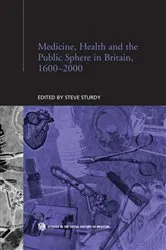 Book cover of Medicine, Health and the Public Sphere in Britain, 1600-2000 by Steve Sturdy