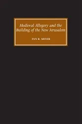 Book cover of Medieval Allegory and the Building of the New Jerusalem by Ann R. Meyer