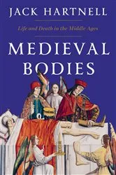 Book cover of Medieval Bodies: Life and Death in the Middle Ages by Jack Hartnell