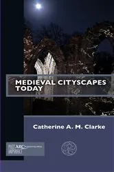 Book cover of Medieval Cityscapes Today by Catherine A. M. Clarke