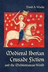Book cover of Medieval Iberian Crusade Fiction and the Mediterranean World by David A. Wacks