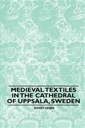 Book cover of Medieval Textiles in the Cathedral of Uppsala, Sweden by Agnes Geijer
