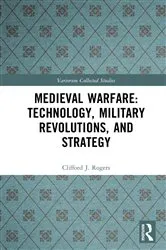 Book cover of Medieval Warfare: Technology, Military Revolutions, and Strategy by Clifford J. Rogers