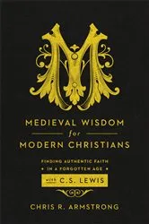 Book cover of Medieval Wisdom for Modern Christians by Chris R. Armstrong