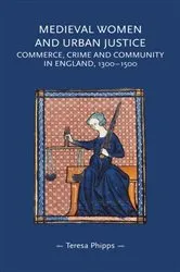 Book cover of Medieval women and urban justice by Teresa Phipps