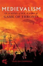 Book cover of Medievalism in A Song of Ice and Fire and Game of Thrones by Shiloh Carroll