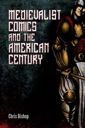Book cover of Medievalist Comics and the American Century by Chris Bishop