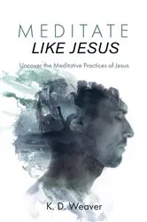 Book cover of Meditate Like Jesus by K. D. Weaver