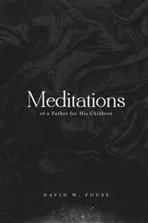 Book cover of Meditations of a Father for His Children by Fouse, David, W.
