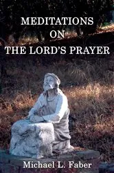 Book cover of Meditations on the Lord's Prayer by Michael L. Faber