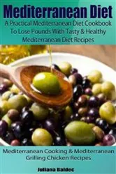 Book cover of Mediterranean Diet: A Practical Mediterranean Diet Cookbook To Lose Pounds With Tasty & Healthy Mediterranean Diet Recipes by Juliana Baldec
