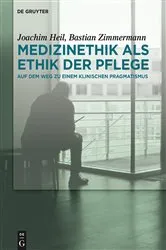 Book cover of Medizinethik als Ethik der Pflege by Joachim Heil
