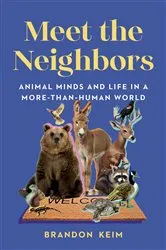 Book cover of Meet the Neighbors: Animal Minds and Life in a More-than-Human World by Brandon Keim
