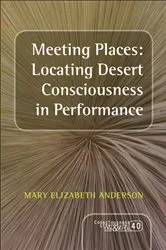 Book cover of Meeting Places: Locating Desert Consciousness in Performance by Mary Elizabeth Anderson