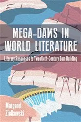 Book cover of Mega-Dams in World Literature by Margaret Ziolkowski