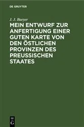 Book cover of Mein Entwurf zur Anfertigung einer guten Karte von den östlichen Provinzen des Preussischen Staates by J. J. Baeyer