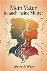 Book cover of Mein Vater Ist Auch Meine Mutter by Werner A. Weber