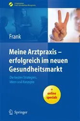 Book cover of Meine Arztpraxis - erfolgreich im neuen Gesundheitsmarkt by Matthias Frank
