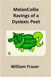 Book cover of MelonCollie Ravings of a Dyslexic Poet by William Fraser