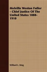 Book cover of Melville Weston Fuller - Chief Justice Of The United States 1888-1910 by Willard L. King