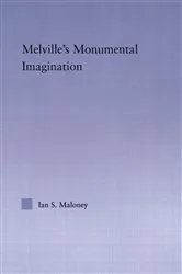 Book cover of Melville's Monumental Imagination by Ian S. Maloney