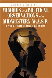 Book cover of Memoirs and Political Observations of a Midwestern W.A.S.P. by Michael A. Sullenger