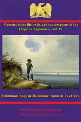 Book cover of Memoirs of the life, exile, and conversations of the Emperor Napoleon, by the Count de Las Cases - Vol. IV by Unknown