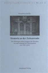 Book cover of Memoria an der Zeitenwende. Die Stiftungen Jakob Fuggers des Reichen vor und während der Reformation (ca. 1505-1555) by Benjamin Scheller