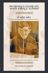 Book cover of Memories from an Irish Village School & Other Tales by Liam O Caiside