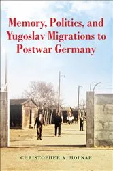 Book cover of Memory, Politics, and Yugoslav Migrations to Postwar Germany by Christopher A. Molnar