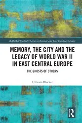 Book cover of Memory, the City and the Legacy of World War II in East Central Europe by Uilleam Blacker