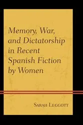 Book cover of Memory, War, and Dictatorship in Recent Spanish Fiction by Women by Sarah Leggott