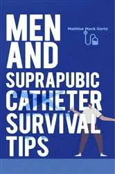 Book cover of Men and Suprapubic Catheter Survival Tips by Gertz, Mathius, Mack