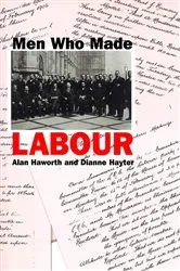 Book cover of Men Who Made Labour by Alan Haworth