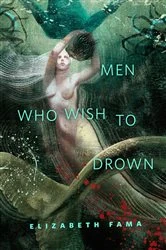 Book cover of Men Who Wish to Drown by Elizabeth Fama