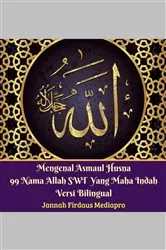 Book cover of Mengenal Asmaul Husna 99 Nama Allah SWT Yang Maha Indah Versi Bilingual by Jannah Firdaus Mediapro