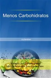 Book cover of Menos Carbohidratos: El Mejor Libro De Cocina Bajo En Carbohidratos Para Perder Peso by Lily Beckham