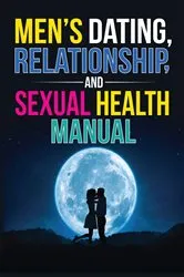 Book cover of Men's Dating, Relationship, and Sexual Health Manual (3rd ed.) by Unknown