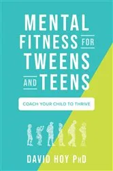 Book cover of Mental Fitness for Tweens and Teens by David Hoy PhD