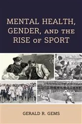 Book cover of Mental Health, Gender, and the Rise of Sport by Gerald R. Gems
