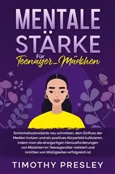 Book cover of Mentale Stärke Für Teenager-Mädchen by Timothy Presley