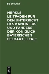 Book cover of Merkls Leitfaden für den Unterricht des Kanoniers und Fahrers der königlich Bayerischen Feldartillerie (13th ed.) by Hans Pöllmann