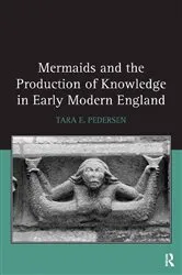 Book cover of Mermaids and the Production of Knowledge in Early Modern England by Tara E. Pedersen