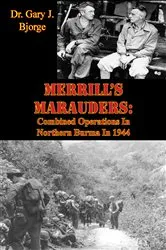 Book cover of Merrill’s Marauders: Combined Operations In Northern Burma In 1944 [Illustrated Edition] by Dr. Gary J. Bjorge