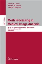 Book cover of Mesh Processing in Medical Image Analysis 2012 by Joshua A. Levine